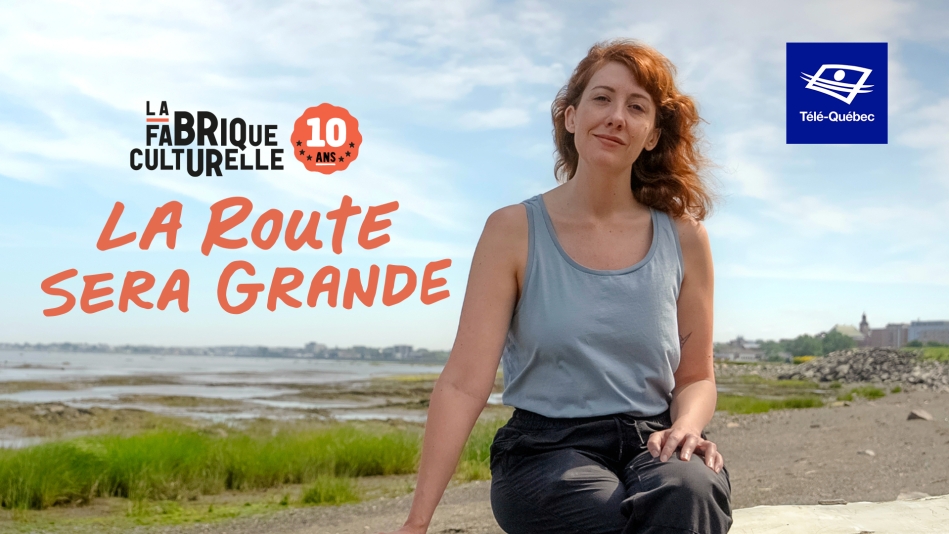 La route sera grande souligne les 10 ans de La Fabrique culturelle de Télé-Québec