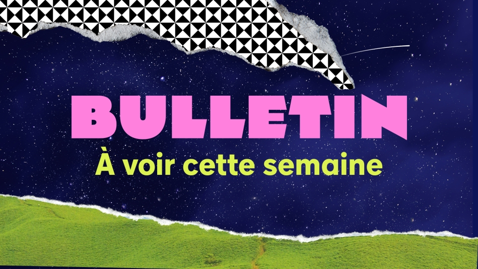À VOIR | Semaine du 19 au 25 mai 2025