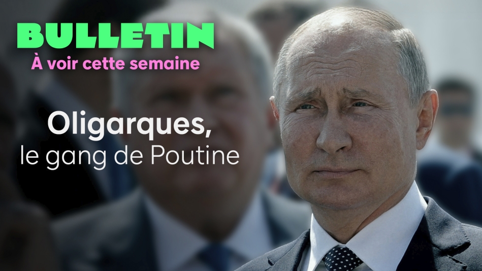 Ne manquez pas cette semaine la série documentaires : Oligarques, le gang de Poutine