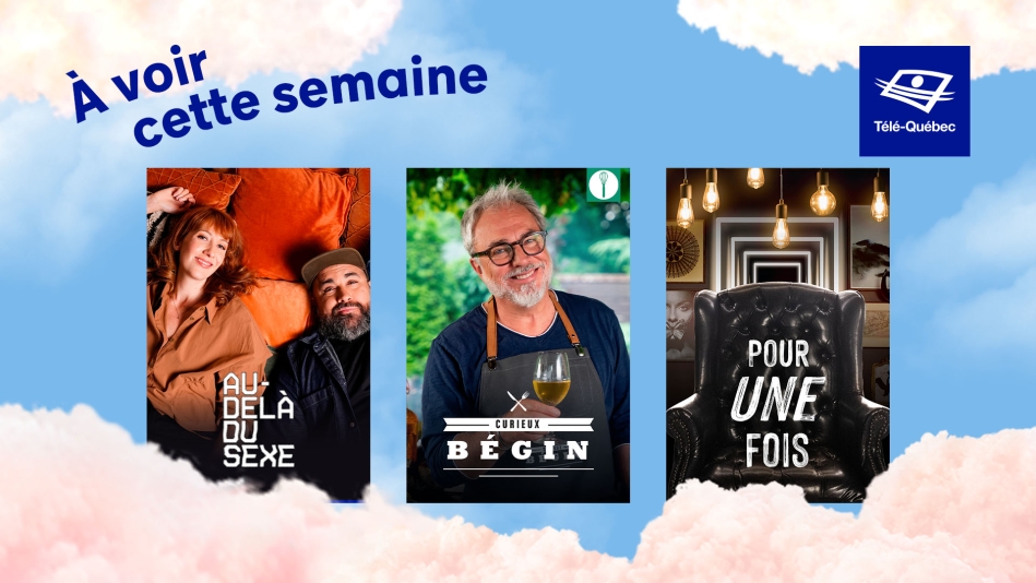 À ne pas manquer cette semaine : Au-delà du sexe, Curieux Bégin et Pour une fois!