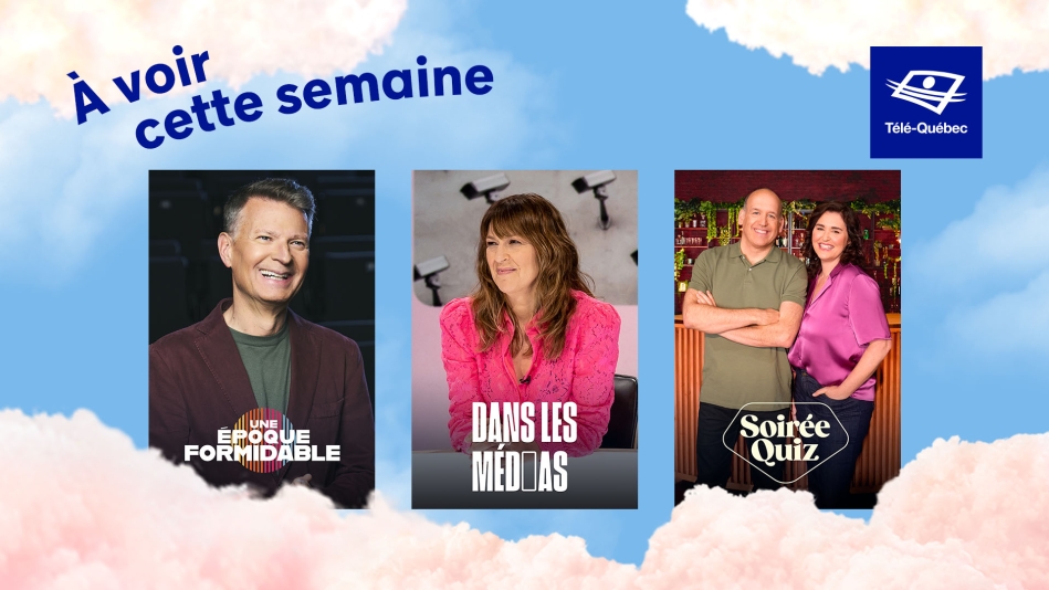 À ne pas manquer cette semaine : Une époque formidable, Dans les médias et Soirée Quiz!